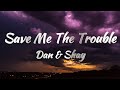 Dan Shay Save Me The Trouble Lyrics