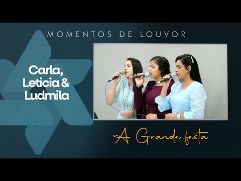 Carla, Leticia e Ludmila - A Grande festa | Tabernáculo - Anápolis - GO