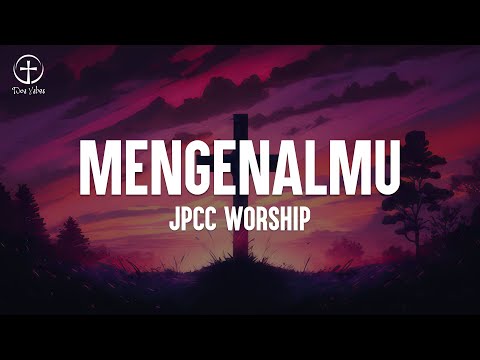 JPCC Worship - MengenalMu (Lirik Lagu Rohani) Lagu Rohani Kristen Terbaru 2024