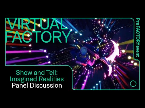 Show & Tell: Imagined Realities | Virtual Factory
