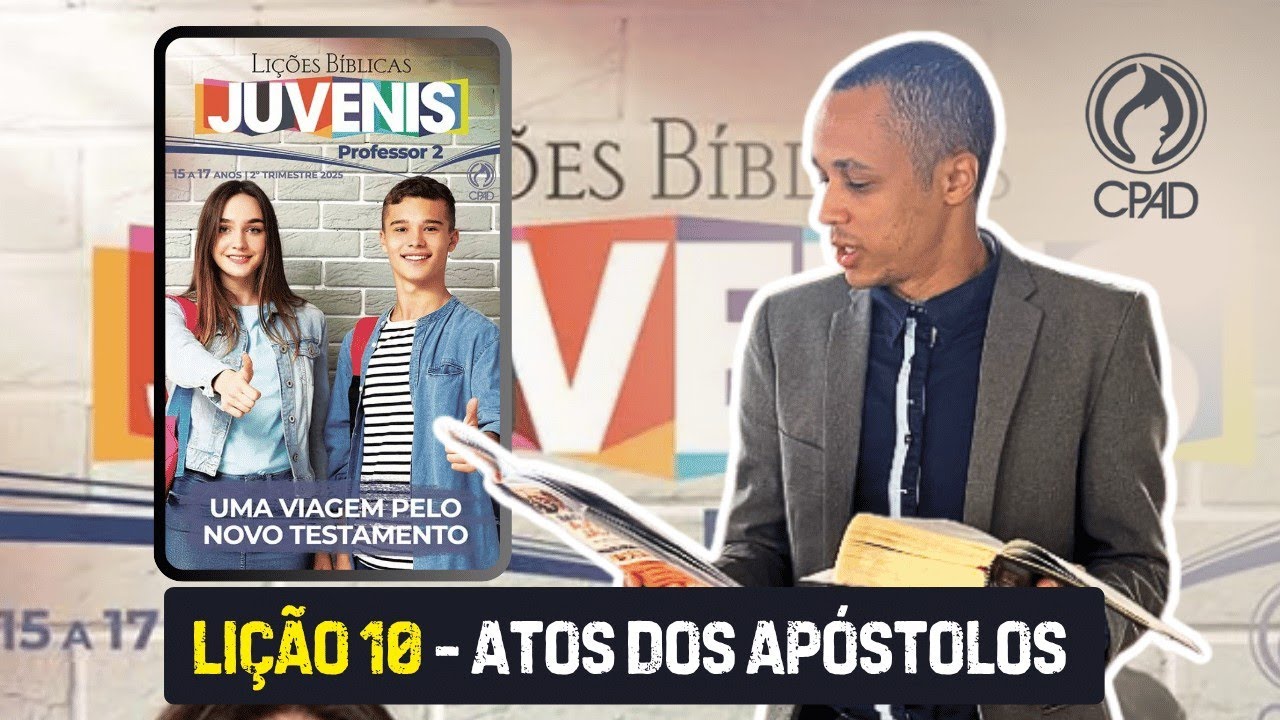 Lição 10 Juvenis - ATOS DOS APÓSTOLOS - Explicada passo a passo EBD - CPAD 2 trimestre SUBSÍDIO