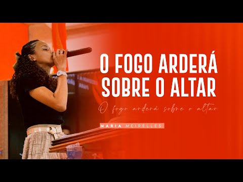 O FOGO ARDERÁ SOBRE O ALTAR | Maria Meirelles