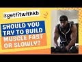 Should you build muscle fast or slowly? | Kelly Brown