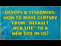 DevOps SysAdmins How To Move CertSrv From Default Web Site To A New Site In IIS