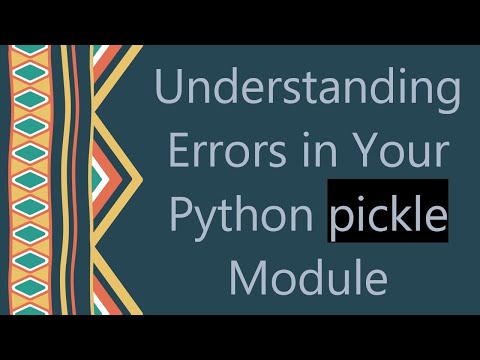 Understanding Errors In Your Python Pickle Module