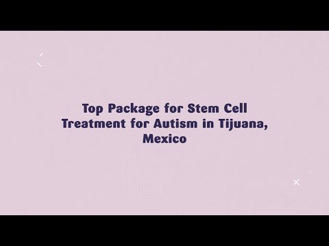 Top Package for Stem Cell Treatment for Autism in Tijuana, Mexico