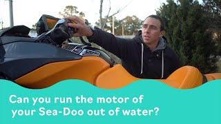 Can you run the motor of your Sea-Doo out of water?