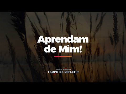 [Tempo de Refletir] Aprendam de Mim!
