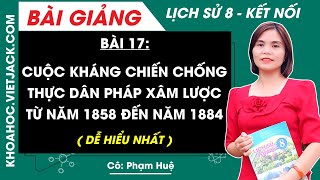 Lịch sử 8 Bài 17 Cuộc kháng chiến chống thực dân Pháp xâm lược từ năm 1858 - 1884 | Kết nối tri thức