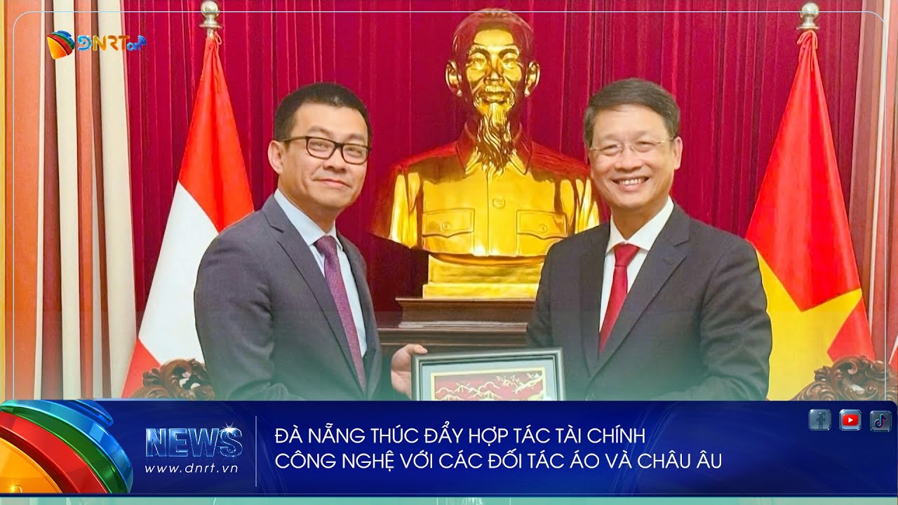 ĐÀ NẴNG THÚC ĐẨY HỢP TÁC TÀI CHÍNH – CÔNG NGHỆ VỚI CÁC ĐỐI TÁC ÁO VÀ CHÂU ÂU