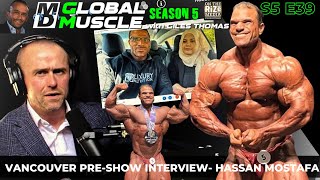 HASSAN MOSTAFA interview MOMENTS before WINNING Vancouver Pro! | MD Global Muscle Preview | S5 E39