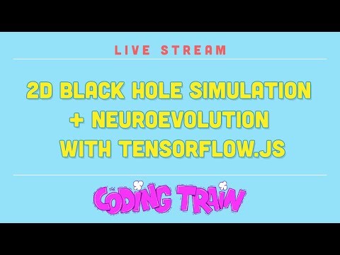 Live Stream #176: Simple 2D Black Hole Simulation and NeuroEvolution with TensorFlow.js