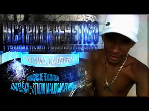 MC TROT - FRENETICO 1° TRAUMATISMO CRANIANO DE 2014 FEAT- DJ GEL DO QUARTETO - PRA CIMA DA OPI E CJ