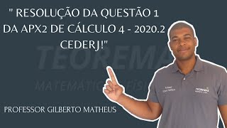 Questão 1 APX2 Cálculo IV - 2020.2 CEDERJ. Prof. Gilberto Matheus.