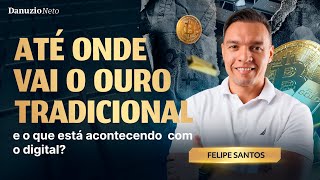 Até onde vai o ouro tradicional e o que está acontecendo com o ouro digital? Com Felipe Santos