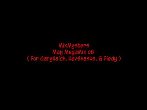 MixMysters - May MegaMix o8 ( For GaryHaich, KevShanks, & Piedy )