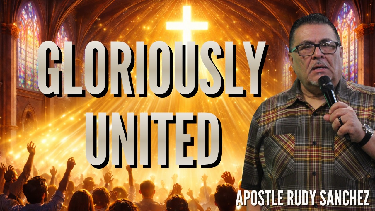 GLORIOUSLY UNITED | APOSTLE RUDY SANCHEZ