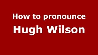 How to pronounce Hugh Wilson