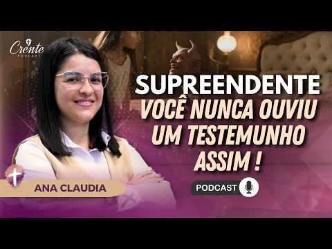 Ela Enfrentou o Mundo Espiritual… E Hoje Cumpre o Propósito de Deus! | Ana Claudia #158