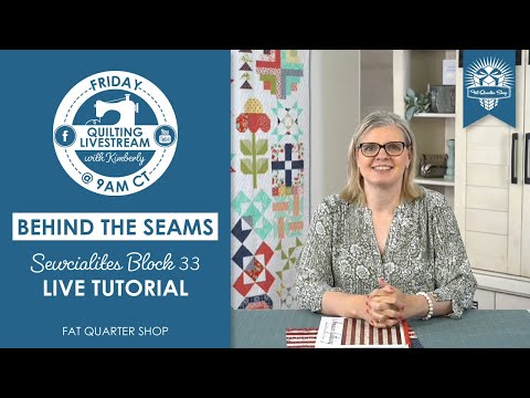 Behind the Seams: Join Kimberly for a LIVE TUTORIAL of SEWCIALITES Block 33 and MORE!