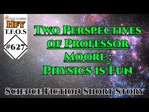 r/HFY TFOS# 627 - Two Perspectives of Professor Moore : Physics is Fun (Sci-Fi Hfy Reddit Stories)