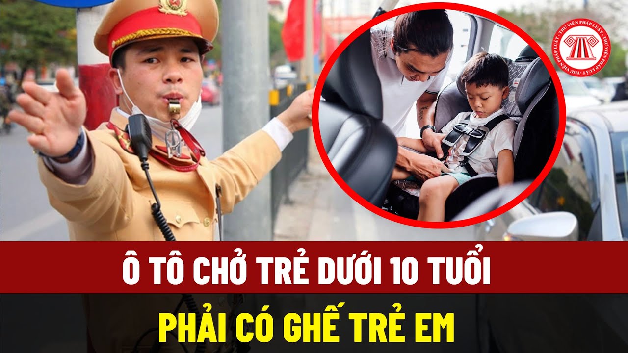 Ô tô chở trẻ dưới 10 tuổi phải có ghế trẻ em: Cục CSGT giải đáp