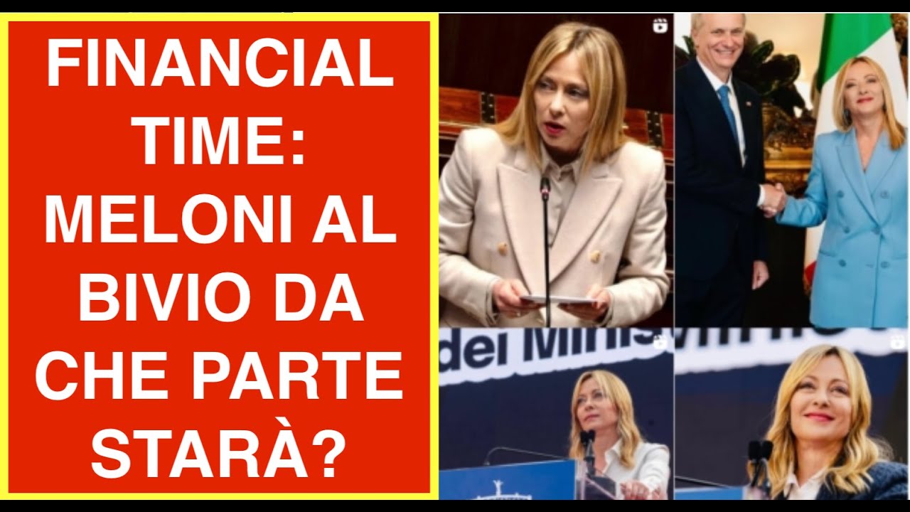 FINANCIAL TIME: MELONI AL BIVIO DA CHE PARTE STARÀ?