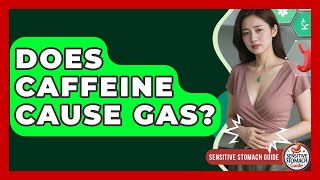 Does Caffeine Cause Gas? - Sensitive Stomach Guide