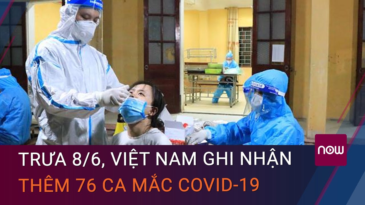 Trưa 8/6, Việt Nam ghi nhận thêm 76 ca mắc Covid-19, riêng Bắc Giang có 55 ca | VTC Now
