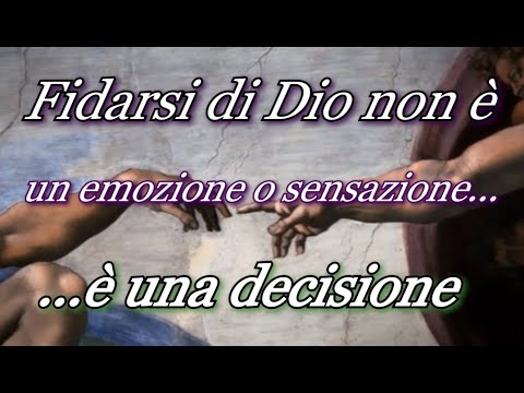 Fidarsi di Dio non è un fluido, un emozione, una sensazione... è una decisione.