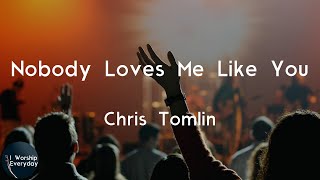 Chris Tomlin - Nobody Loves Me Like You (Lyric Video) | Nobody loves me like You