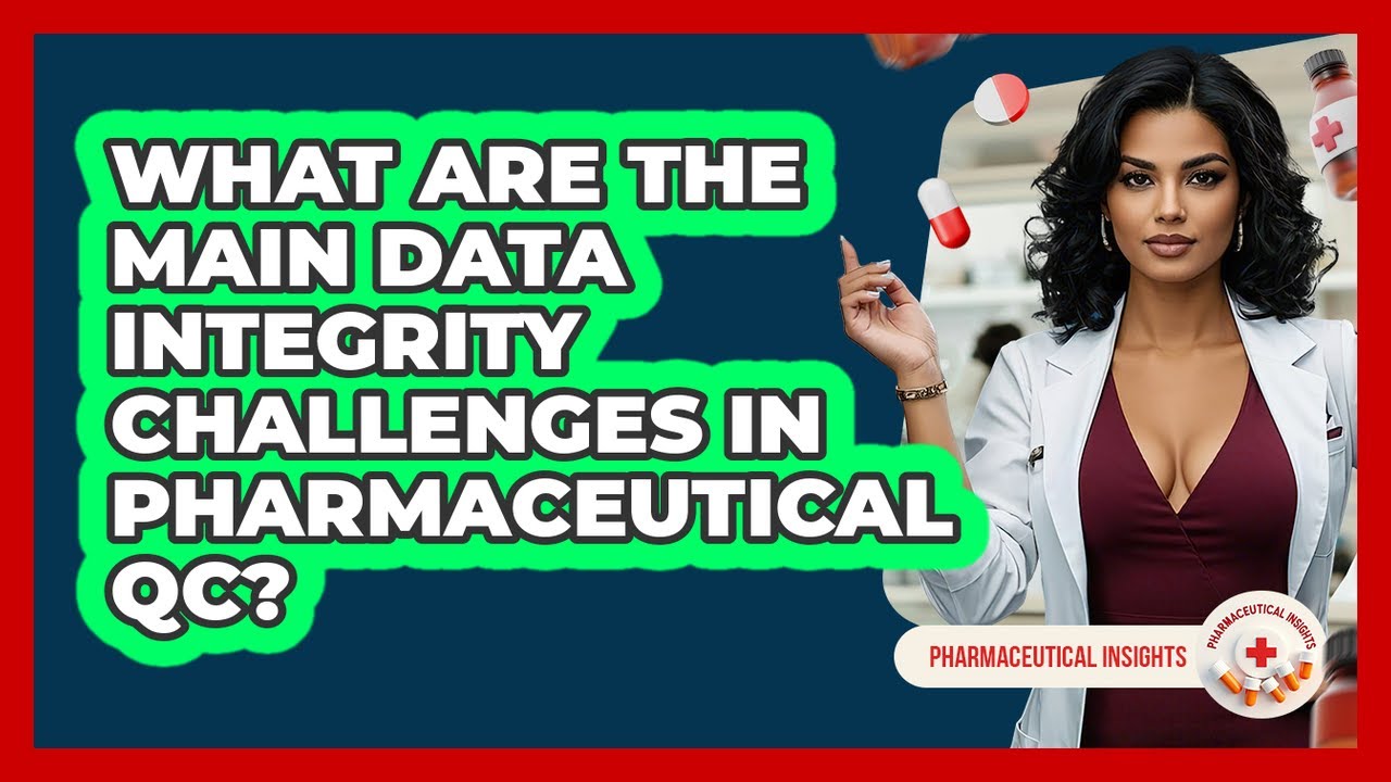 What Are The Main Data Integrity Challenges In Pharmaceutical QC? - Pharmaceutical Insights