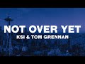 KSI - Not Over Yet (Lyrics) ft. Tom Grennan