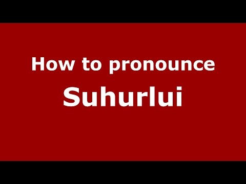 How to pronounce Suhurlui (Romanian/Romania)  - PronounceNames.com
