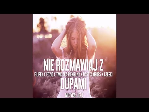 Nie rozmawiaj z dupami (feat. Filipek, Edzio, DasT, Kieres & Czeski)