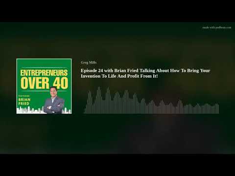 Episode 24 with Brian Fried Talking About How To Bring Your Invention To Life And Profit From It!