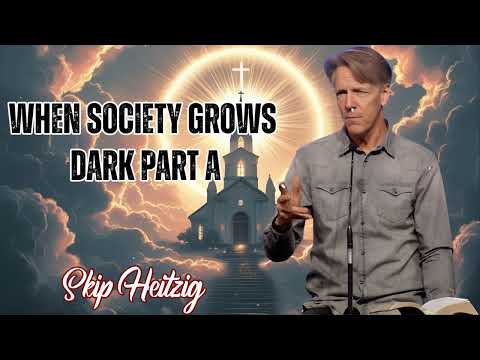Skip Heitzig Podcast_When Society Grows Dark - Part A