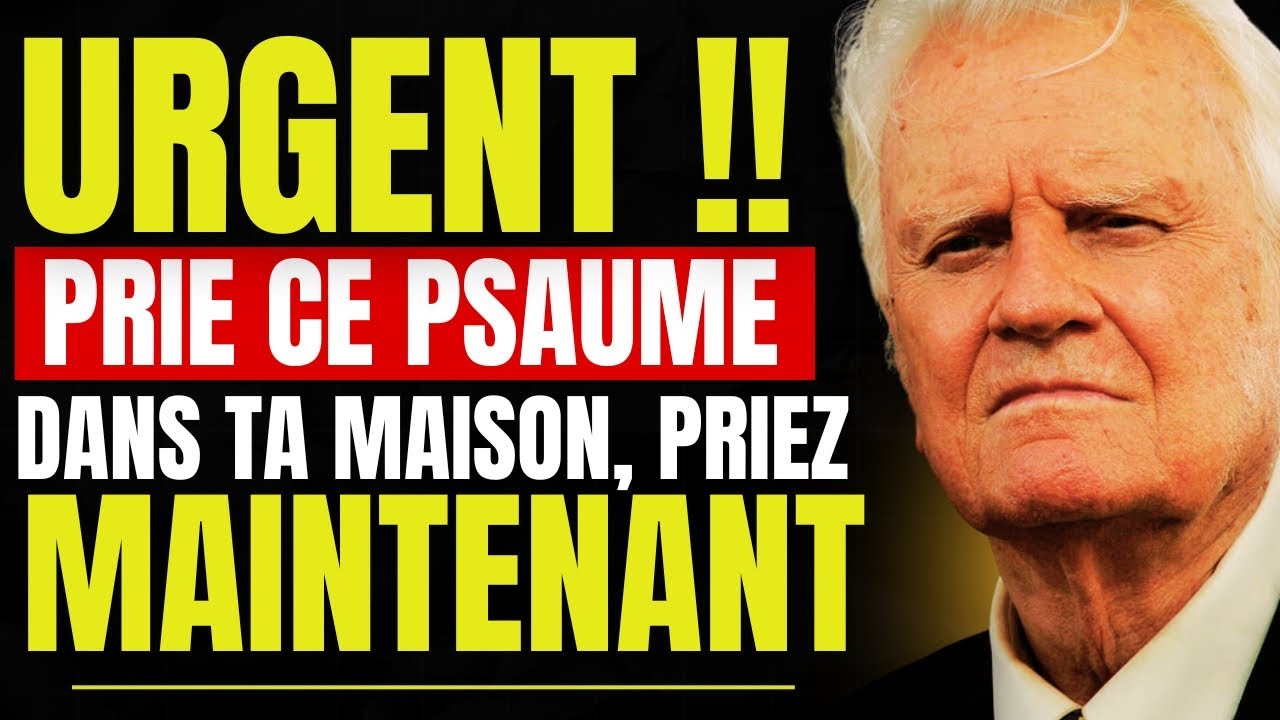 URGENT!! Billy Graham - DIEU DIT FILLE, PRIEZ CE PSAUME DANS VOTRE MAISON !
