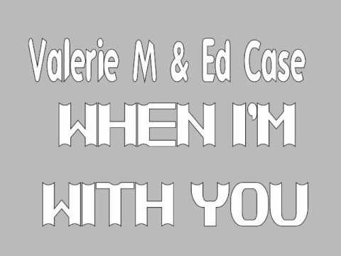 Valerie M & Ed Case - When I'm With You