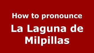 How to pronounce La Laguna De Milpillas