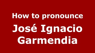 How to pronounce José Ignacio Garmendia