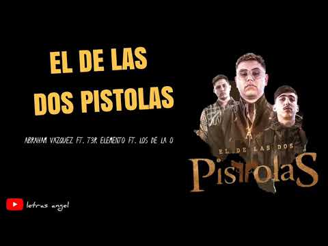 El De Las Dos Pistolas (LETRA) - ABRAHAM VAZQUEZ FT. T3R ELEMENTO FT. LOS DE LA O