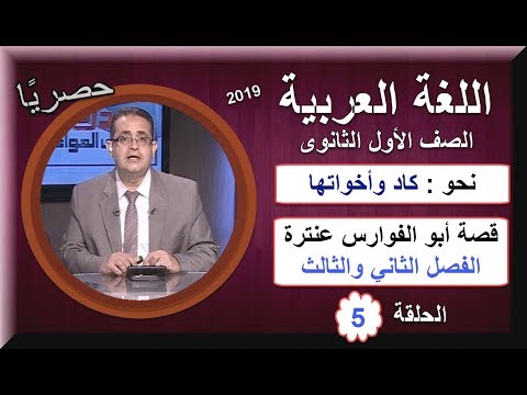 لغة عربية أولى ثانوى 2019 - الحلقة 05 - (كاد وأخواتها &amp; قصة أبو الفوارس عنترة) تقديم أ/ أحمد متولى