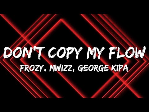 Don't Copy My Flow - фрози (frozy), Mwizz, George Kipa (Letra/Lyrics)
