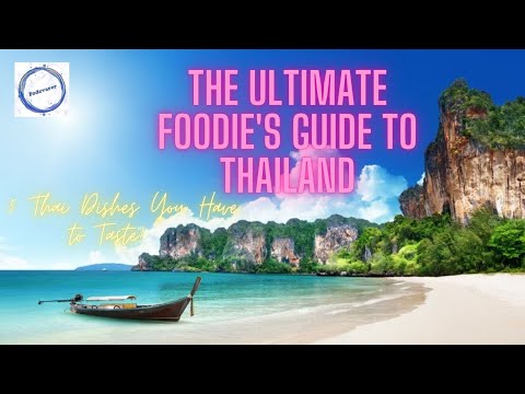 The Ultimate Foodie's Guide to Thailand: 5 Thai Dishes You Have to Taste!
