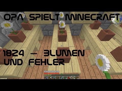 Opa spielt Minecraft 1824 – Blumen und Fehler