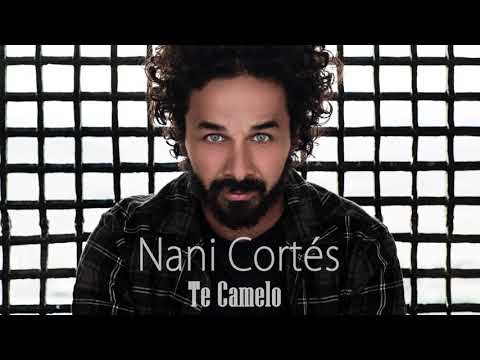NANI CORTÉS - TE CAMELO