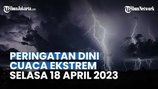 Peringatan Dini Cuaca Ekstrem Selasa 18 April 2023: Maluku dan Papua Hujan Lebat Disertai Angin