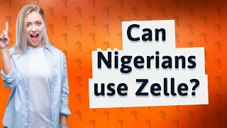 Can Nigerians use Zelle?