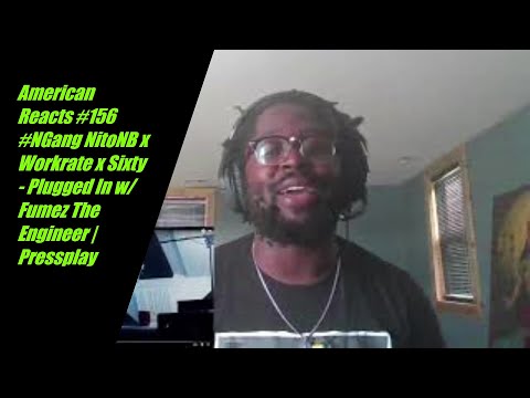 American Reacts #156 #NGang NitoNB x Workrate x Sixty - Plugged In w/ Fumez The Engineer | Pressplay